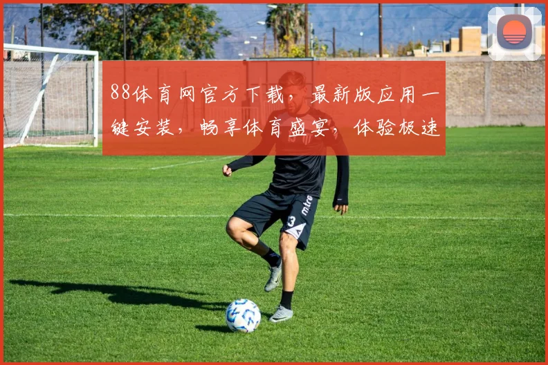 88体育网官方下载，最新版应用一键安装，畅享体育盛宴，体验极速流畅