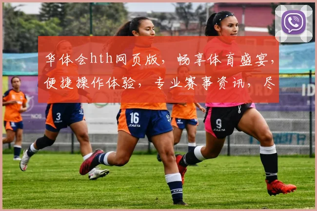 华体会hth网页版，畅享体育盛宴，便捷操作体验，专业赛事资讯，尽在掌握