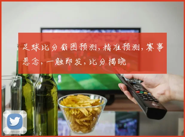 足球比分截图预测,精准预测,赛事悬念,一触即发,比分揭晓